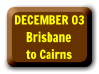 Dec 3   Brisbane to Cairns